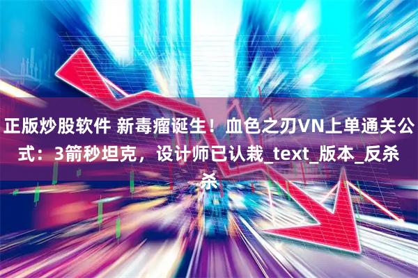 正版炒股软件 新毒瘤诞生！血色之刃VN上单通关公式：3箭秒坦克，设计师已认栽_text_版本_反杀